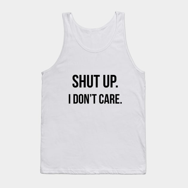 Shut up. I don't care. Tank Top by peggieprints